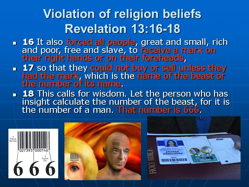 Violation of religion beliefs Revelation 13:16-18 16 It also forced all people, great and